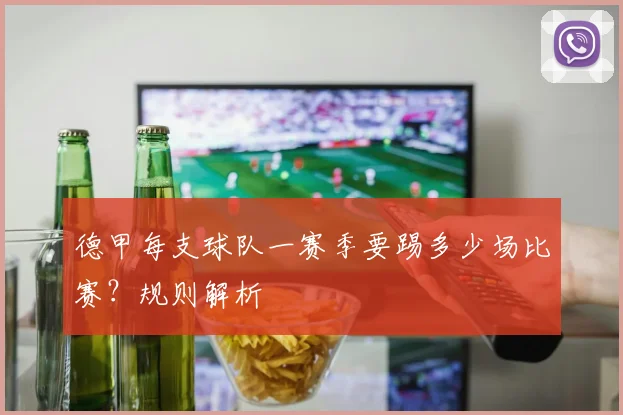 德甲每支球队一赛季要踢多少场比赛？规则解析