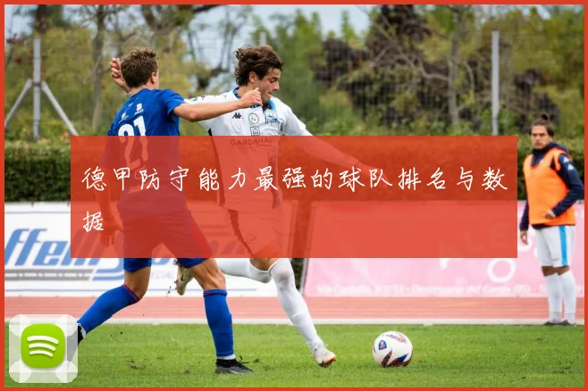 德甲防守能力最强的球队排名与数据